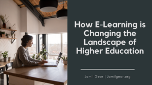 Jamil Geor How E-Learning is Changing the Landscape of Higher Education