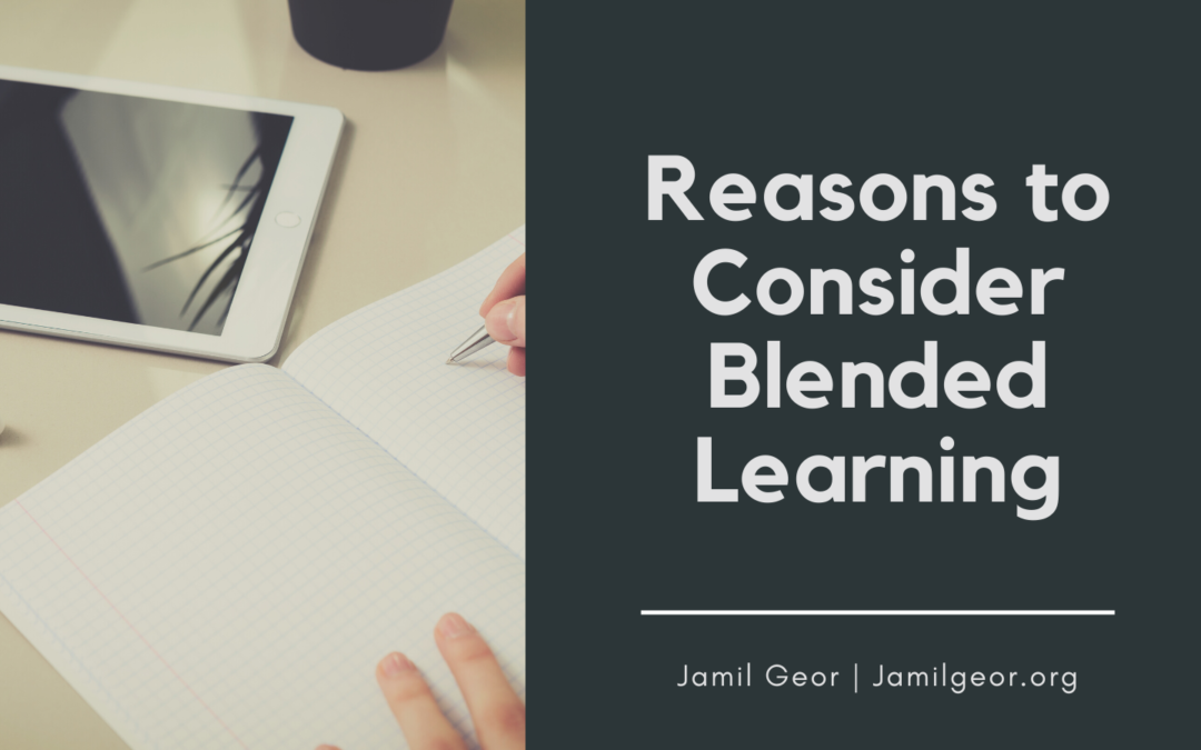 Jamil Geor Reasons To Consider Blended Learning