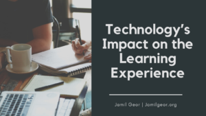 Jamil Geor Technology’s Impact On The Learning Experience