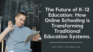 Jamil Geor The Future of K-12 Education How Online Schooling is Transforming Traditional Education Systems.