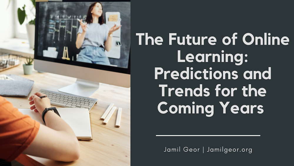 Jamil Geor The Future of Online Learning Predictions and Trends for the Coming Years