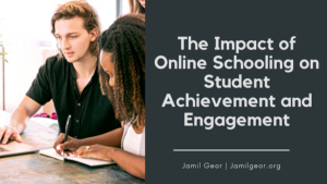 Jamil Geor The Impact of Online Schooling on Student Achievement and Engagement